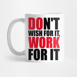 Don't wish for it, work for it Mug